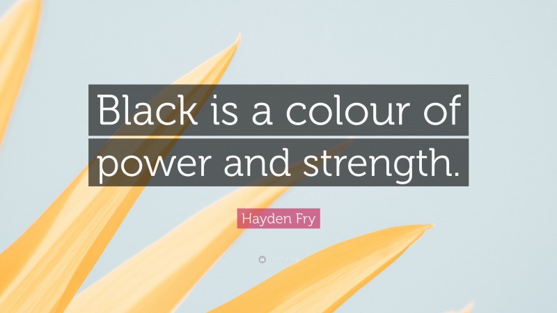 Hayden Fry Quote: “Black is a colour of power and strength.”