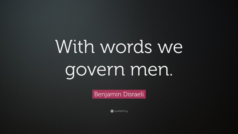 Benjamin Disraeli Quote: “With words we govern men.”