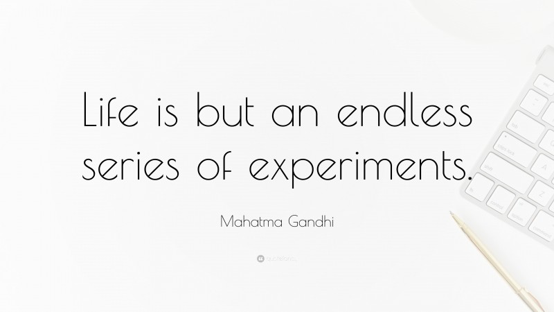 Mahatma Gandhi Quote: “Life is but an endless series of experiments.”