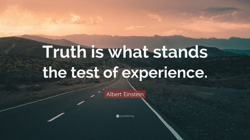 Albert Einstein Quote: “Truth is what stands the test of experience.”