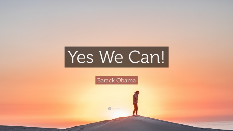 Barack Obama Quote: “Yes We Can!”