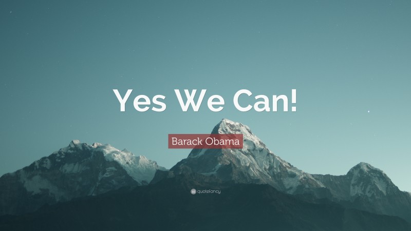 Barack Obama Quote: “Yes We Can!”