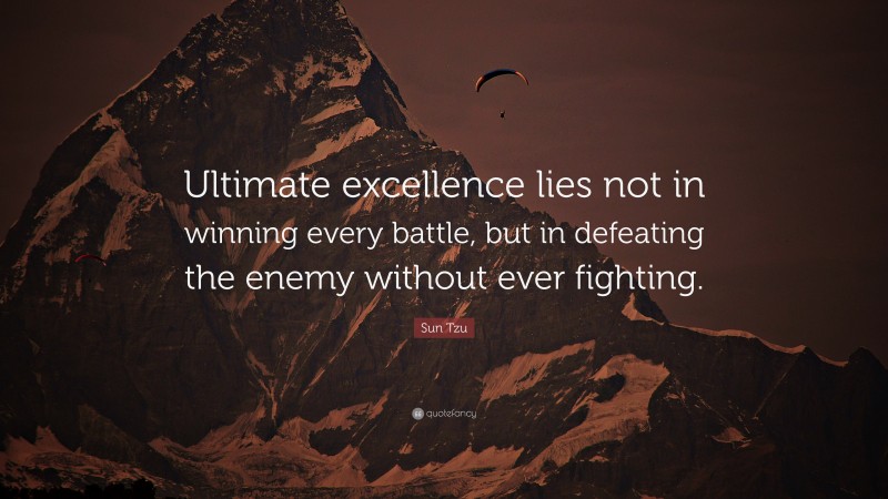 Sun Tzu Quote: “Ultimate excellence lies not in winning every battle, but in defeating the enemy without ever fighting.”