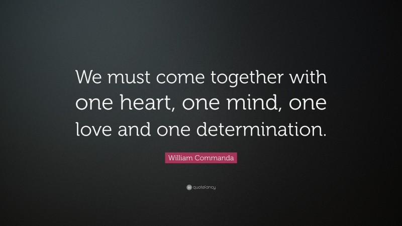 William Commanda Quote: “We must come together with one heart, one mind, one love and one determination.”