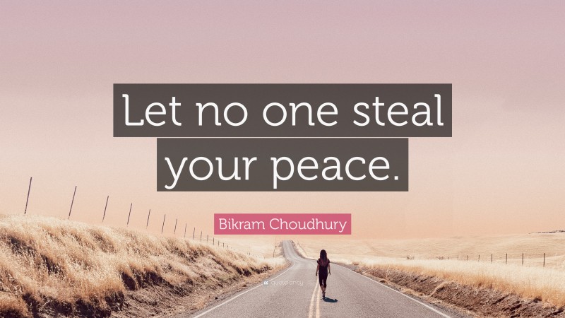 Bikram Choudhury Quote: “Let no one steal your peace.”
