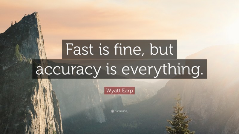Wyatt Earp Quote: “Fast is fine, but accuracy is everything.”