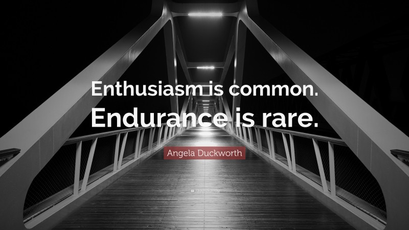 Angela Duckworth Quote: “Enthusiasm is common. Endurance is rare.”