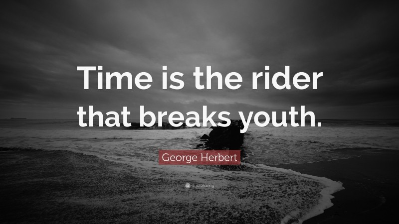 George Herbert Quote: “Time is the rider that breaks youth.”