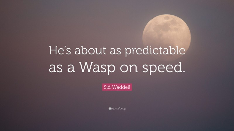 Sid Waddell Quote: “He’s about as predictable as a Wasp on speed.”