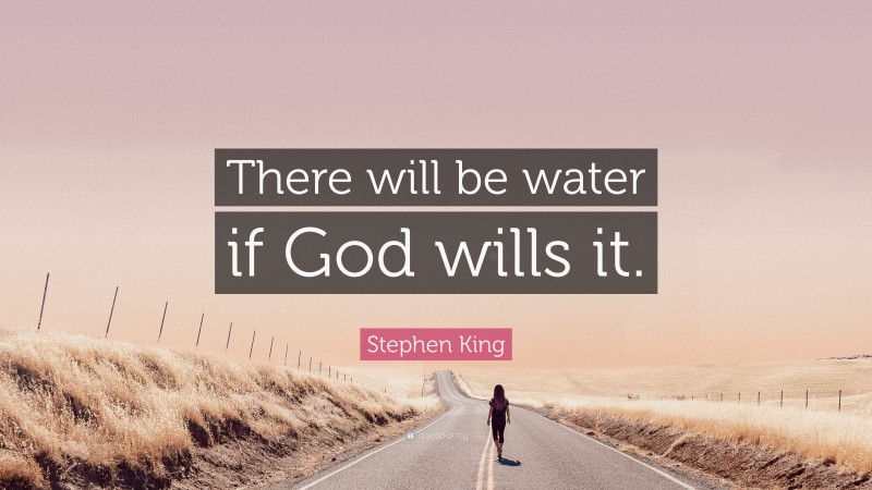 Stephen King Quote: “There will be water if God wills it.”