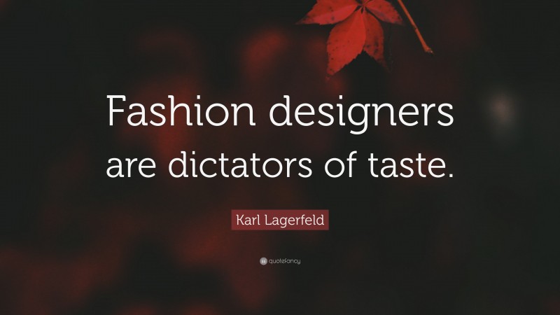 Karl Lagerfeld Quote: “Fashion designers are dictators of taste.”
