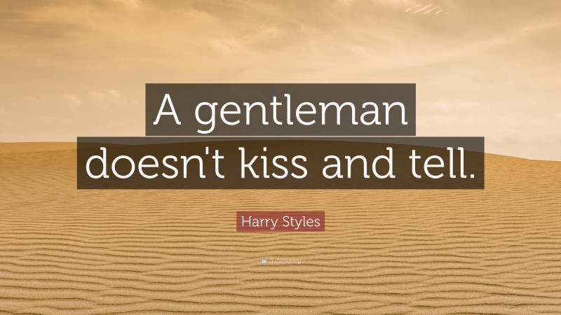 Harry Styles Quote: “A gentleman doesn't kiss and tell.”