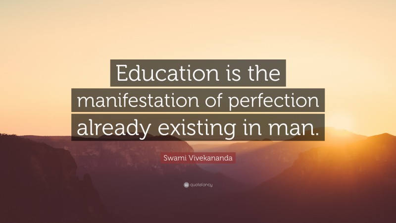 Swami Vivekananda Quote: “Education is the manifestation of perfection already existing in man.”