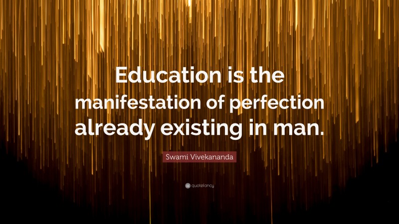 Swami Vivekananda Quote: “Education is the manifestation of perfection already existing in man.”