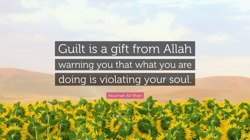 Nouman Ali Khan Quote: “Guilt is a gift from Allah warning you that what you are doing is violating your soul.”