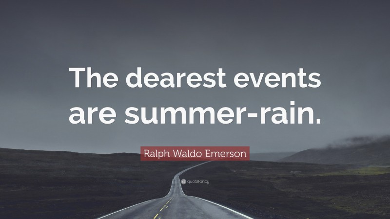 Ralph Waldo Emerson Quote: “The dearest events are summer-rain.”