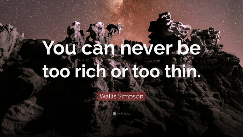 Wallis Simpson Quote: “You can never be too rich or too thin.”