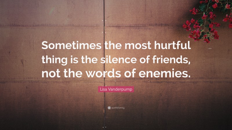 Lisa Vanderpump Quote: “Sometimes the most hurtful thing is the silence of friends, not the words of enemies.”