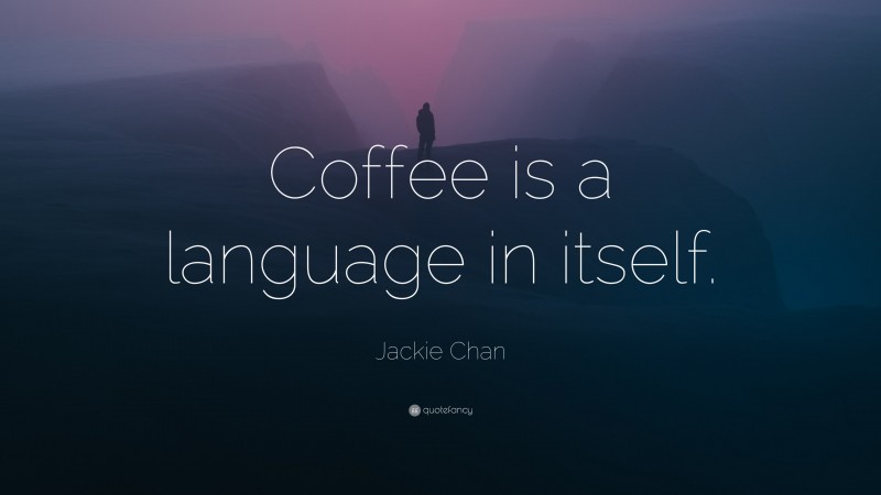 Jackie Chan Quote: “Coffee is a language in itself.”