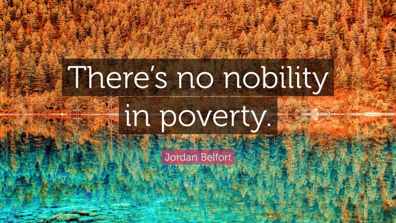 Jordan Belfort Quote: “There’s no nobility in poverty.”