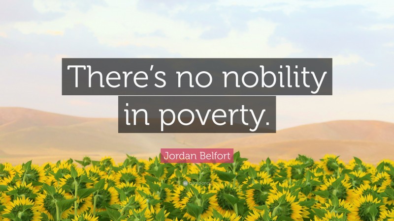 Jordan Belfort Quote: “There’s no nobility in poverty.”