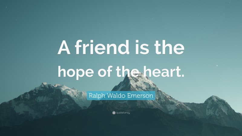 Ralph Waldo Emerson Quote: “A friend is the hope of the heart.”