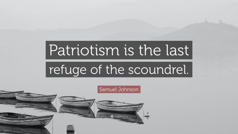 Samuel Johnson Quote: “Patriotism is the last refuge of the scoundrel.”