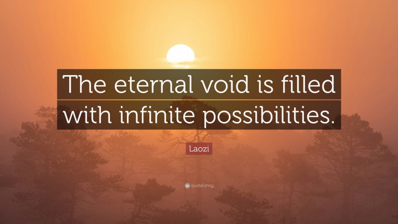 Laozi Quote: “The eternal void is filled with infinite possibilities.”