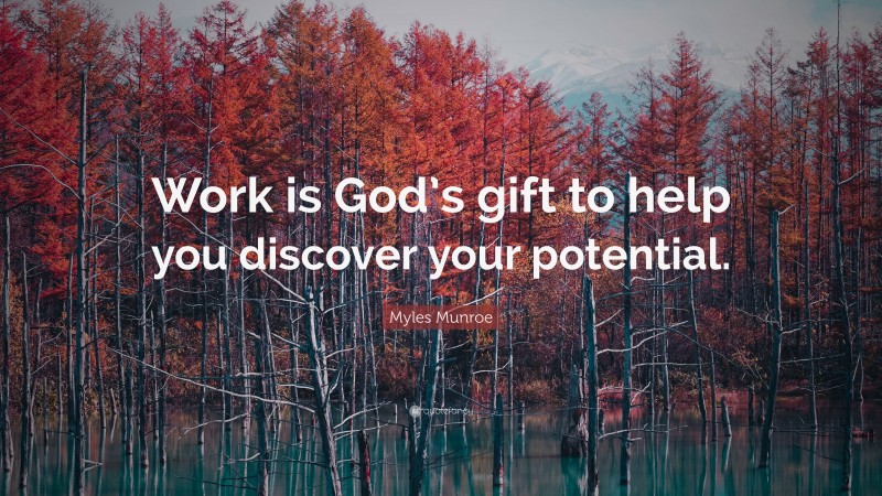 Myles Munroe Quote: “Work is God’s gift to help you discover your potential.”