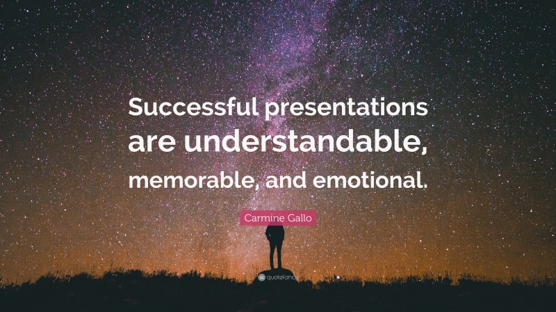Carmine Gallo Quote: “Successful presentations are understandable, memorable, and emotional.”