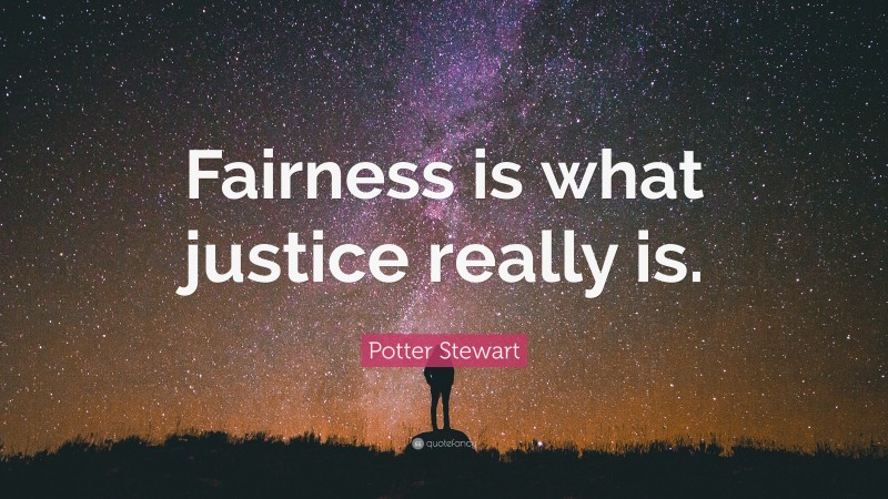 Potter Stewart Quote: “Fairness is what justice really is.”