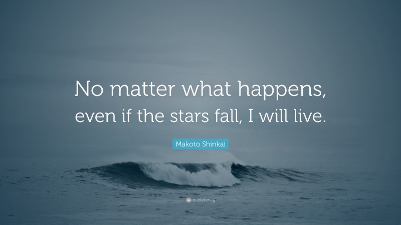 Makoto Shinkai Quote: “No matter what happens, even if the stars fall, I will live.”