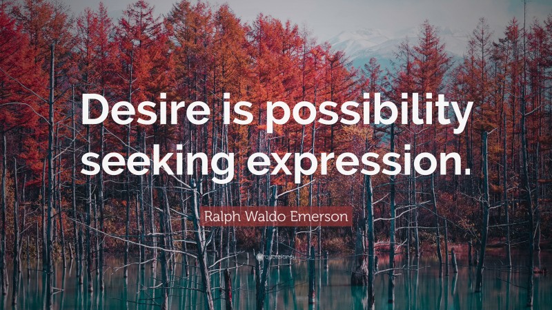 Ralph Waldo Emerson Quote: “Desire is possibility seeking expression.”