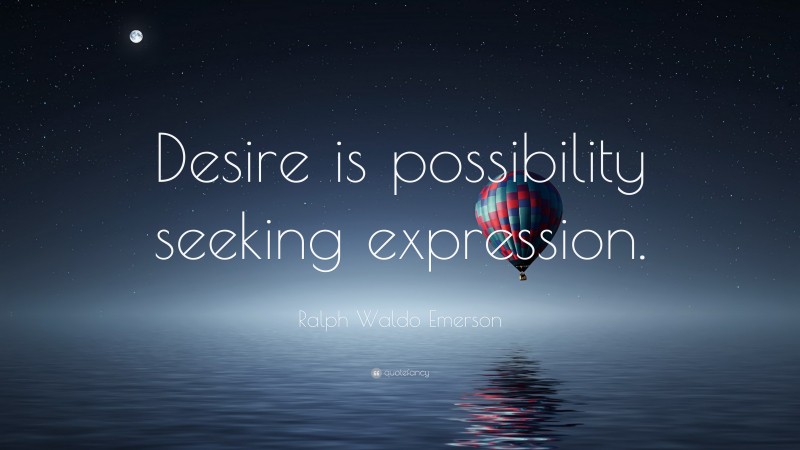 Ralph Waldo Emerson Quote: “Desire is possibility seeking expression.”