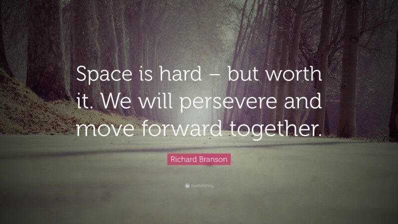 Richard Branson Quote: “Space is hard – but worth it. We will persevere and move forward together.”