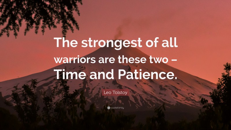Leo Tolstoy Quote: “The strongest of all warriors are these two – Time and Patience.”