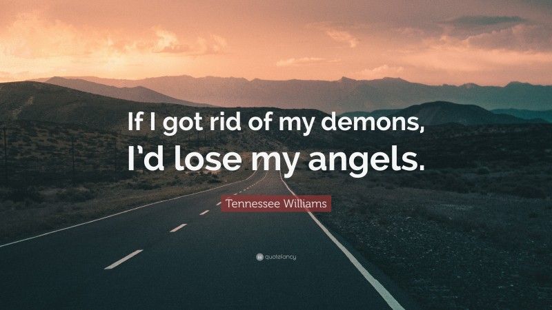 Tennessee Williams Quote: “If I got rid of my demons, I’d lose my angels.”