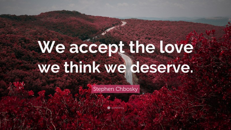 Stephen Chbosky Quote: “We accept the love we think we deserve.”