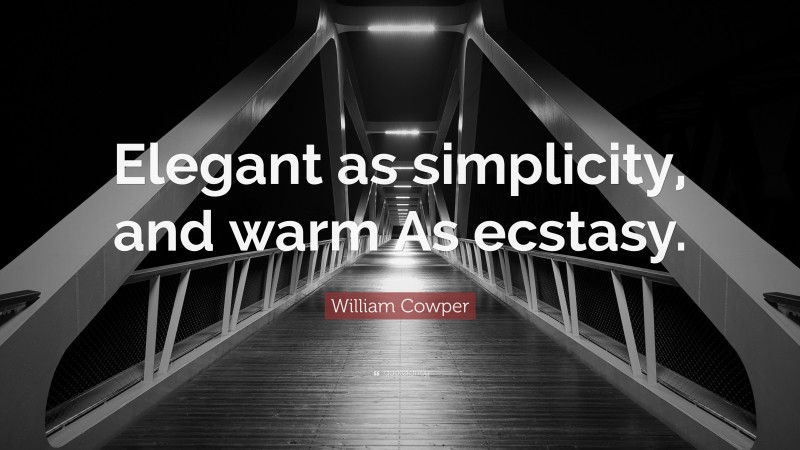 William Cowper Quote: “Elegant as simplicity, and warm As ecstasy.”