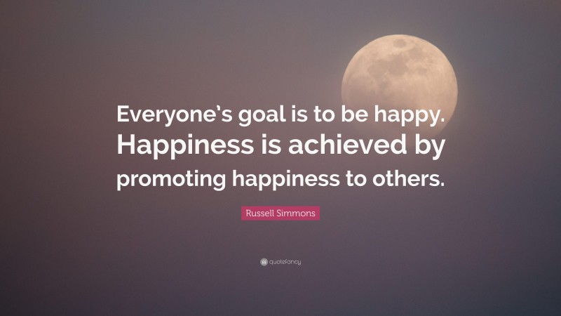 Russell Simmons Quote: “Everyone’s goal is to be happy. Happiness is achieved by promoting happiness to others.”