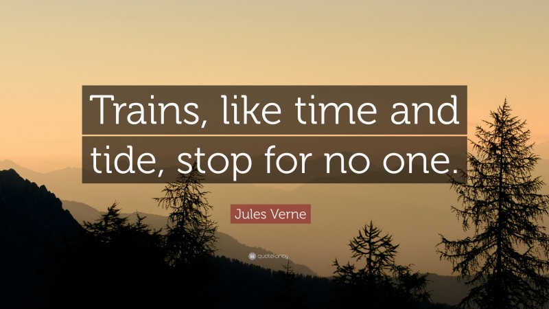 Jules Verne Quote: “Trains, like time and tide, stop for no one.”