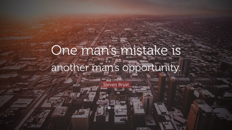 Steven Brust Quote: “One man’s mistake is another man’s opportunity.”