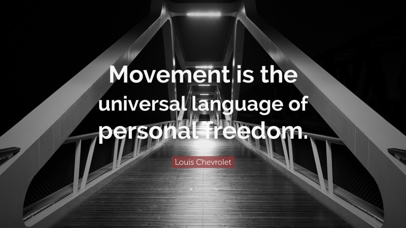 Louis Chevrolet Quote: “Movement is the universal language of personal freedom.”