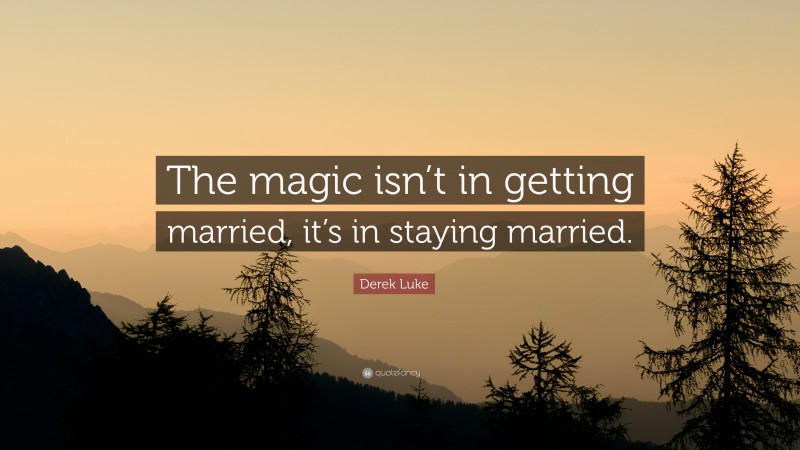 Derek Luke Quote: “The magic isn’t in getting married, it’s in staying married.”