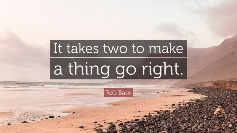 Rob Base Quote: “It takes two to make a thing go right.”