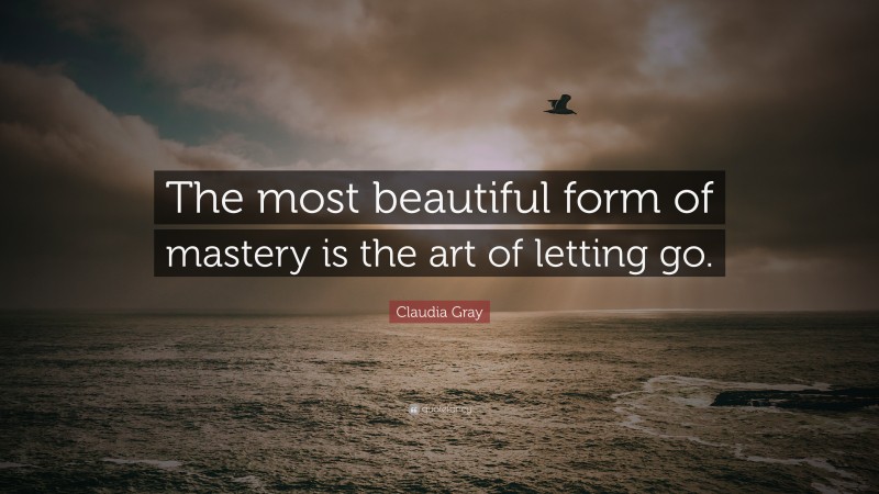 Claudia Gray Quote: “The most beautiful form of mastery is the art of letting go.”