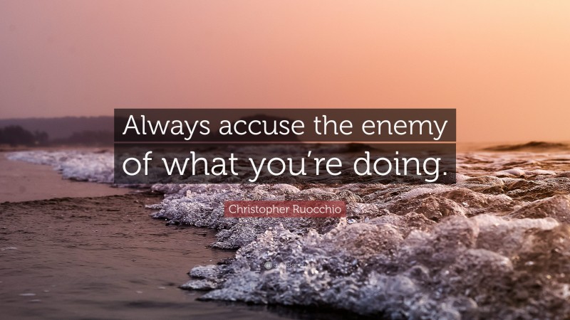 Christopher Ruocchio Quote: “Always accuse the enemy of what you’re doing.”