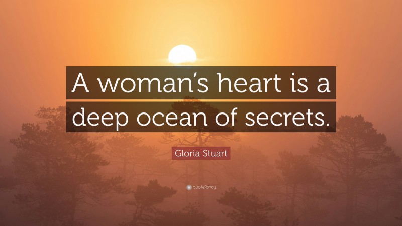 Gloria Stuart Quote: “A woman’s heart is a deep ocean of secrets.”