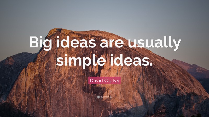 David Ogilvy Quote: “Big ideas are usually simple ideas.”