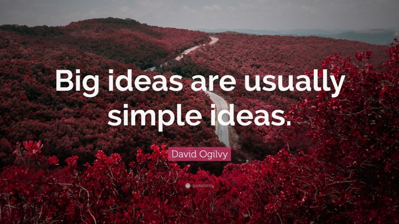 David Ogilvy Quote: “Big ideas are usually simple ideas.”